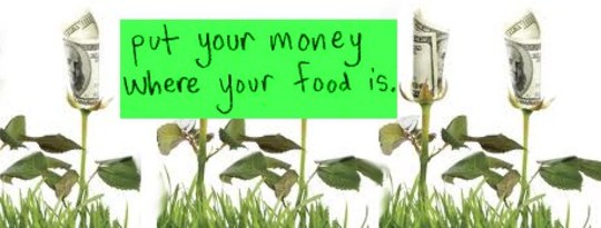 Put Your Money Where Your Mouth Is: Financing Our Foodshed Put Your Money Where Your Mouth Is: Financing Our Foodshed