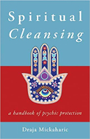 Spiritual Cleansing: A Handbook of Psychic Protection, by Draja Mickaharic. Spiritual Cleansing: A Handbook of Psychic Protection, by Draja Mickaharic.