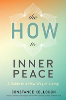 The HOW to Inner Peace: A Guide to a New Way of Living by&nbsp;Constance Kellough&nbsp;