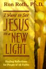 I Want to See Jesus in a New Light by Ron Roth. author of Healing Prayer